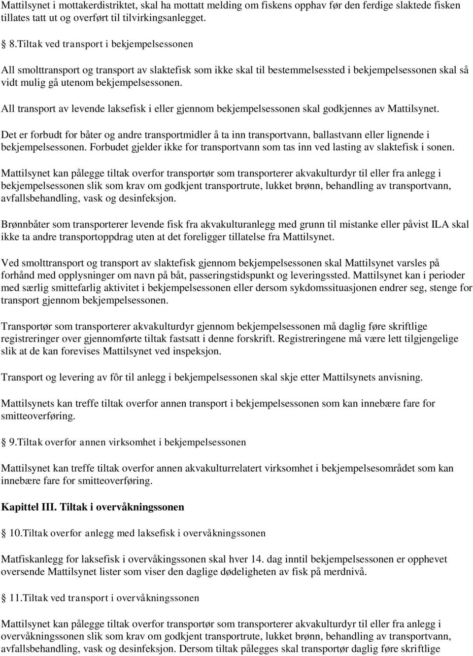 All transport av levende laksefisk i eller gjennom bekjempelsessonen skal godkjennes av Mattilsynet.