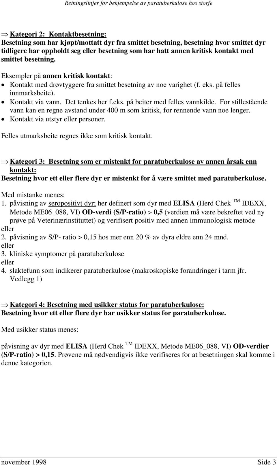 For stillestående vann kan en regne avstand under 400 m som kritisk, for rennende vann noe lenger. Kontakt via utstyr eller personer. Felles utmarksbeite regnes ikke som kritisk kontakt.