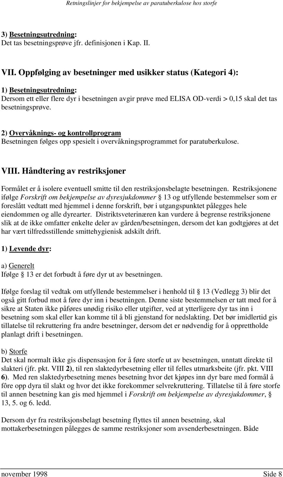 2) Overvåknings- og kontrollprogram Besetningen følges opp spesielt i overvåkningsprogrammet for paratuberkulose. VIII.