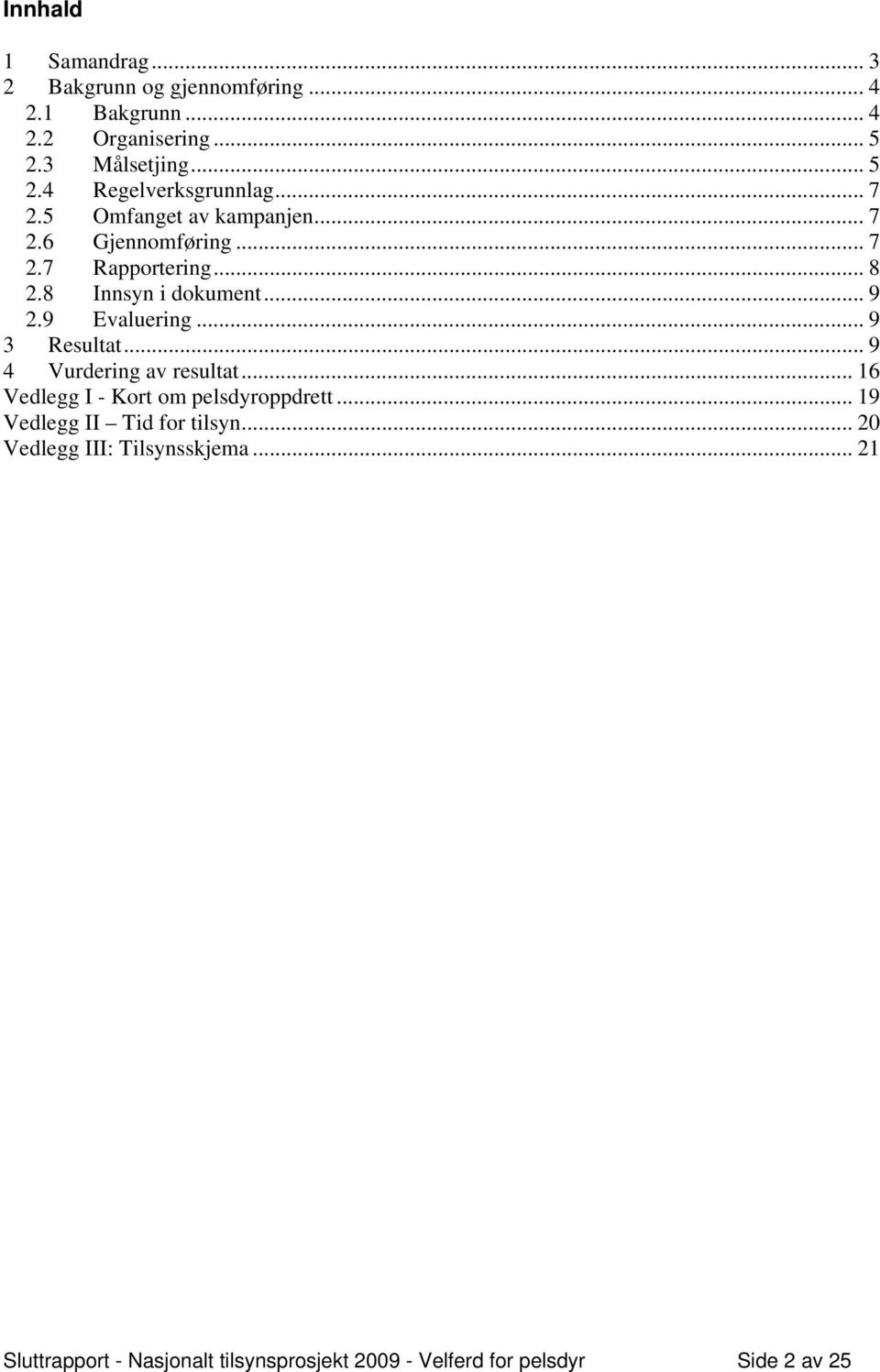 .. 9 3 Resultat... 9 4 Vurdering av resultat... 16 Vedlegg I - Kort om pelsdyroppdrett... 19 Vedlegg II Tid for tilsyn.