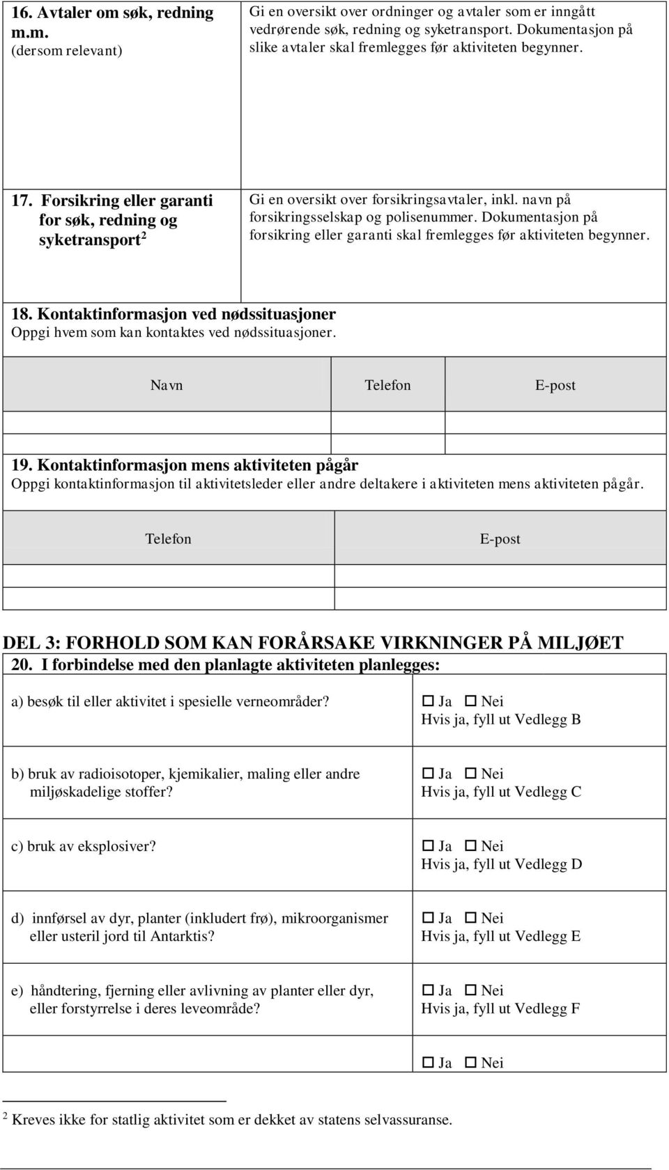 navn på forsikringsselskap og polisenummer. Dokumentasjon på forsikring eller garanti skal fremlegges før aktiviteten begynner. 18.