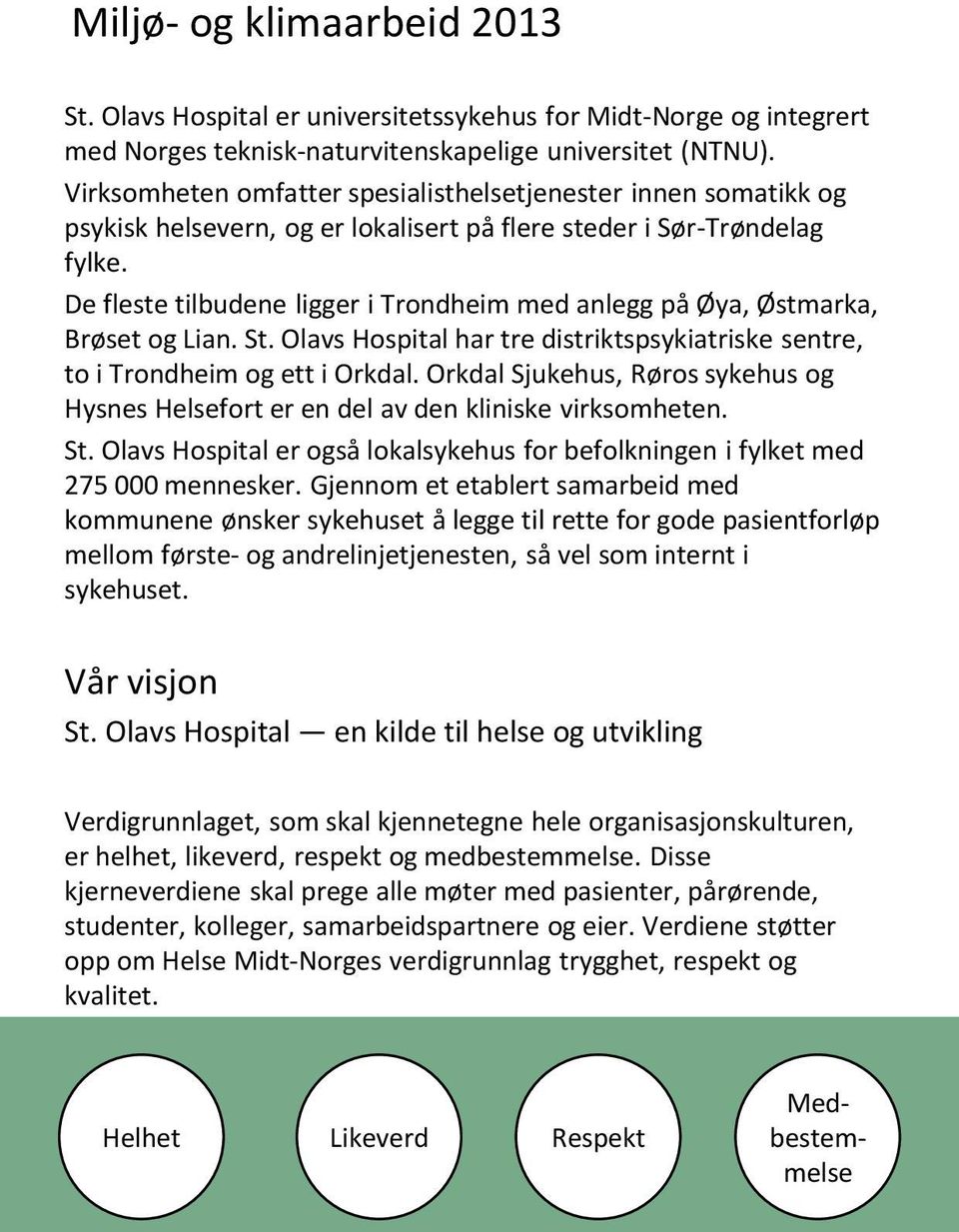 De fleste tilbudene ligger i Trondheim med anlegg på Øya, Østmarka, Brøset og Lian. St. Olavs Hospital har tre distriktspsykiatriske sentre, to i Trondheim og ett i Orkdal.