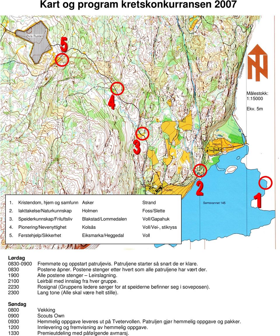 Førstehjelp/Sikkerhet Eiksmarka/Heggedal Voll Lørdag 0830-0900 0830 1900 2100 2230 2300 Fremmøte og oppstart patruljevis. Patruljene starter så snart de er klare. Postene åpner.