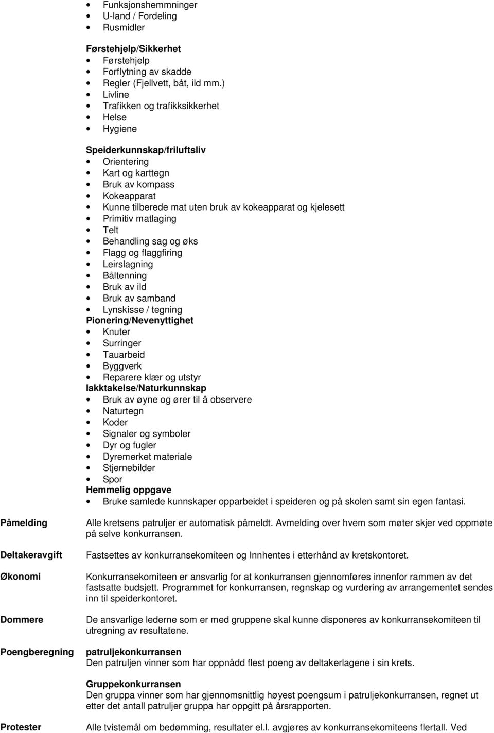 Primitiv matlaging Telt Behandling sag og øks Flagg og flaggfiring Leirslagning Båltenning Bruk av ild Bruk av samband Lynskisse / tegning Pionering/Nevenyttighet Knuter Surringer Tauarbeid Byggverk