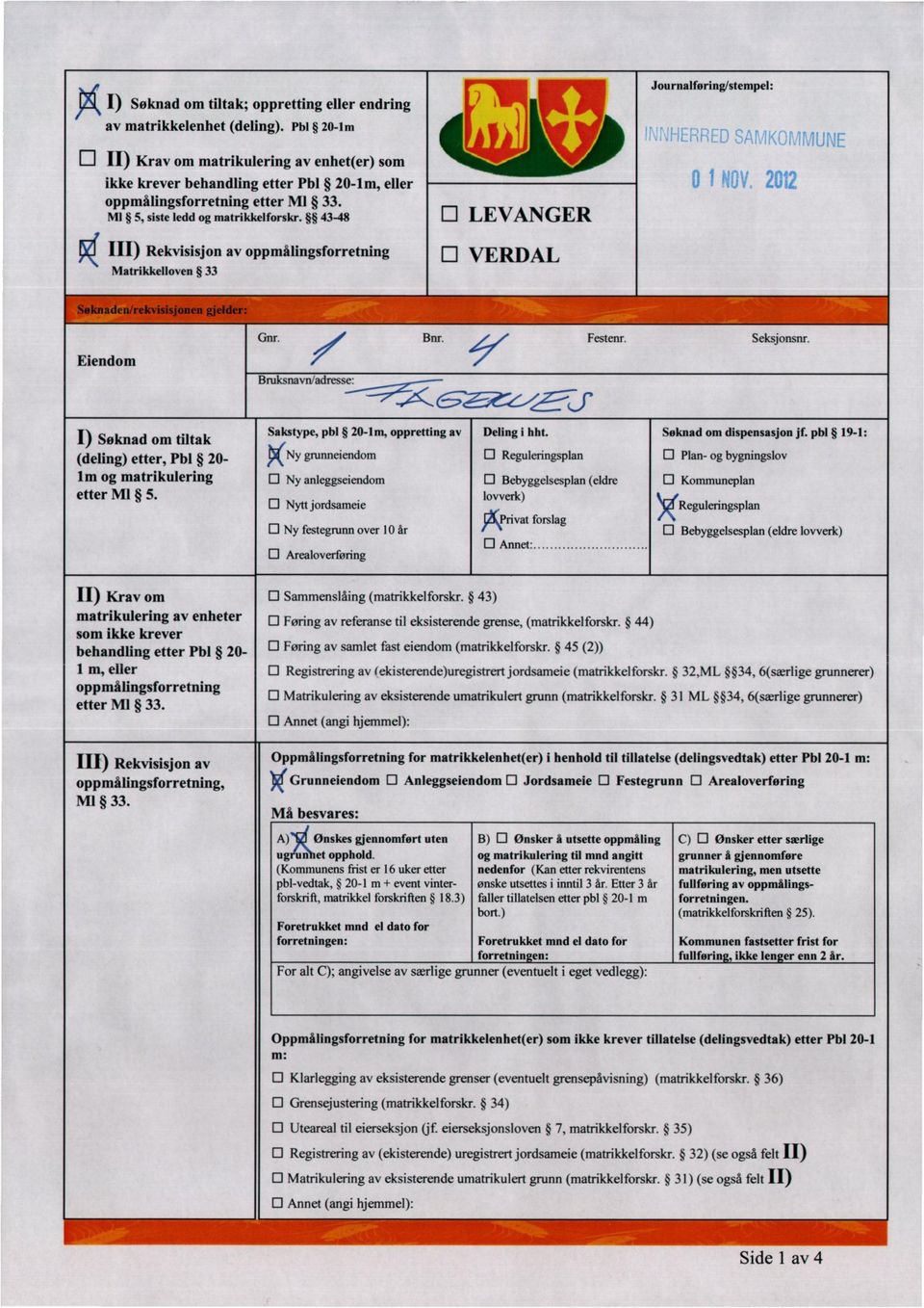 43-48 III) Rekvisisjon av oppmålingsforretning Matrikkelloven 33 LEVANGER VERDAL Eiendom Gnr. Bnr. Festenr. Seksjonsnr.