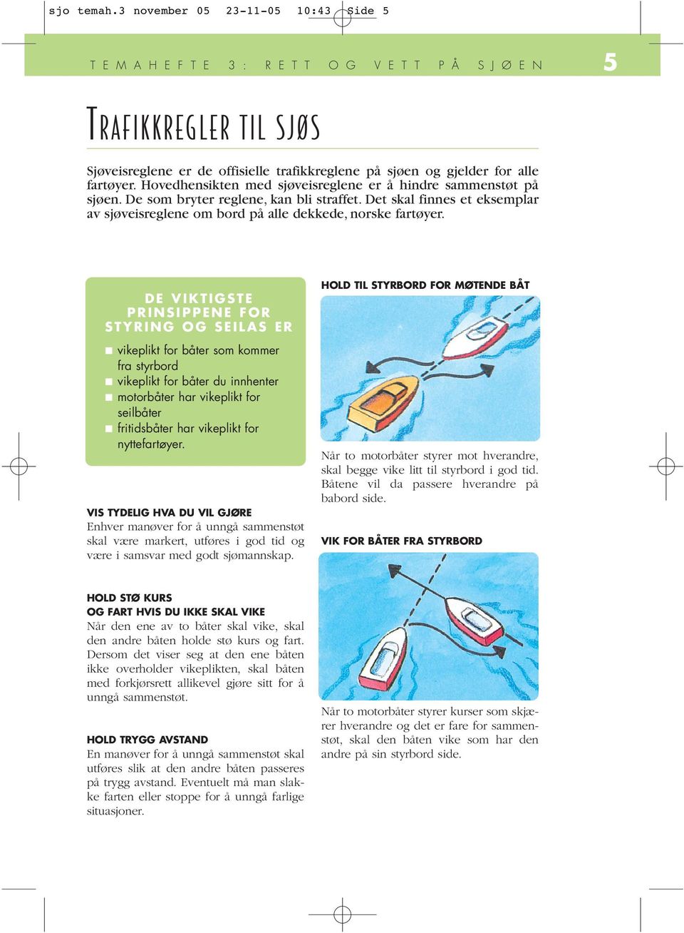 fartøyer. Hovedhensikten med sjøveisreglene er å hindre sammenstøt på sjøen. De som bryter reglene, kan bli straffet.