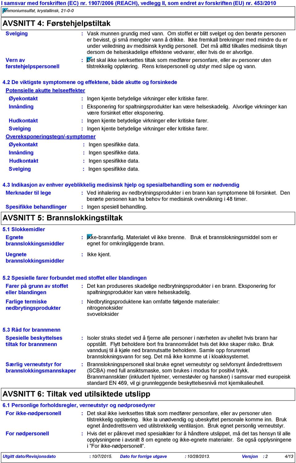 Det må alltid tilkalles medisinsk tilsyn dersom de helseskadelige effektene vedvarer, eller hvis de er alvorlige.