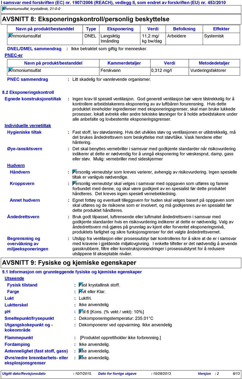 Kammerdetaljer Verdi Metodedetaljer Ammoniumsulfat Ferskvann 0,312 mg/l Vurderingsfaktorer PNEC sammendrag Litt skadelig for vannlevende organismer. 8.