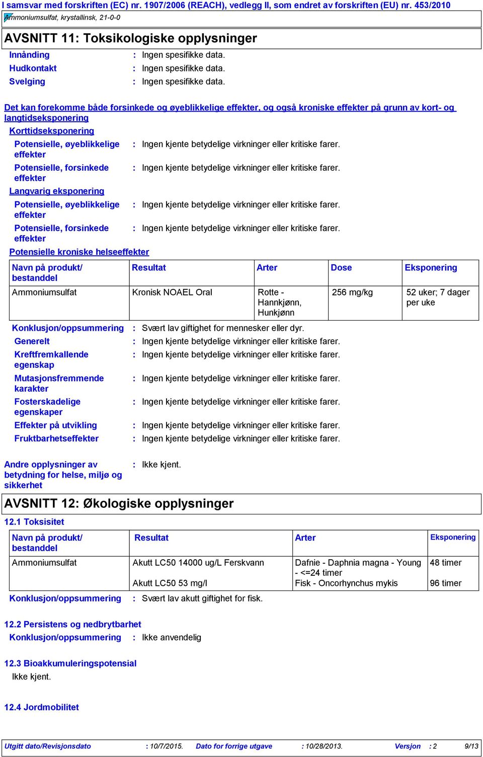 Det kan forekomme både forsinkede og øyeblikkelige effekter, og også kroniske effekter på grunn av kort og langtidseksponering Korttidseksponering Potensielle, øyeblikkelige effekter Potensielle,