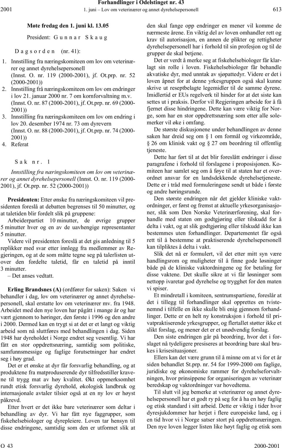 Innstilling frå næringskomiteen om lov om endringer i lov 21. januar 2000 nr. 7 om kornforvaltning m.v. (Innst. O. nr. 87 (2000-2001), jf. Ot.prp. nr. 69 (2000-2001)) 3.