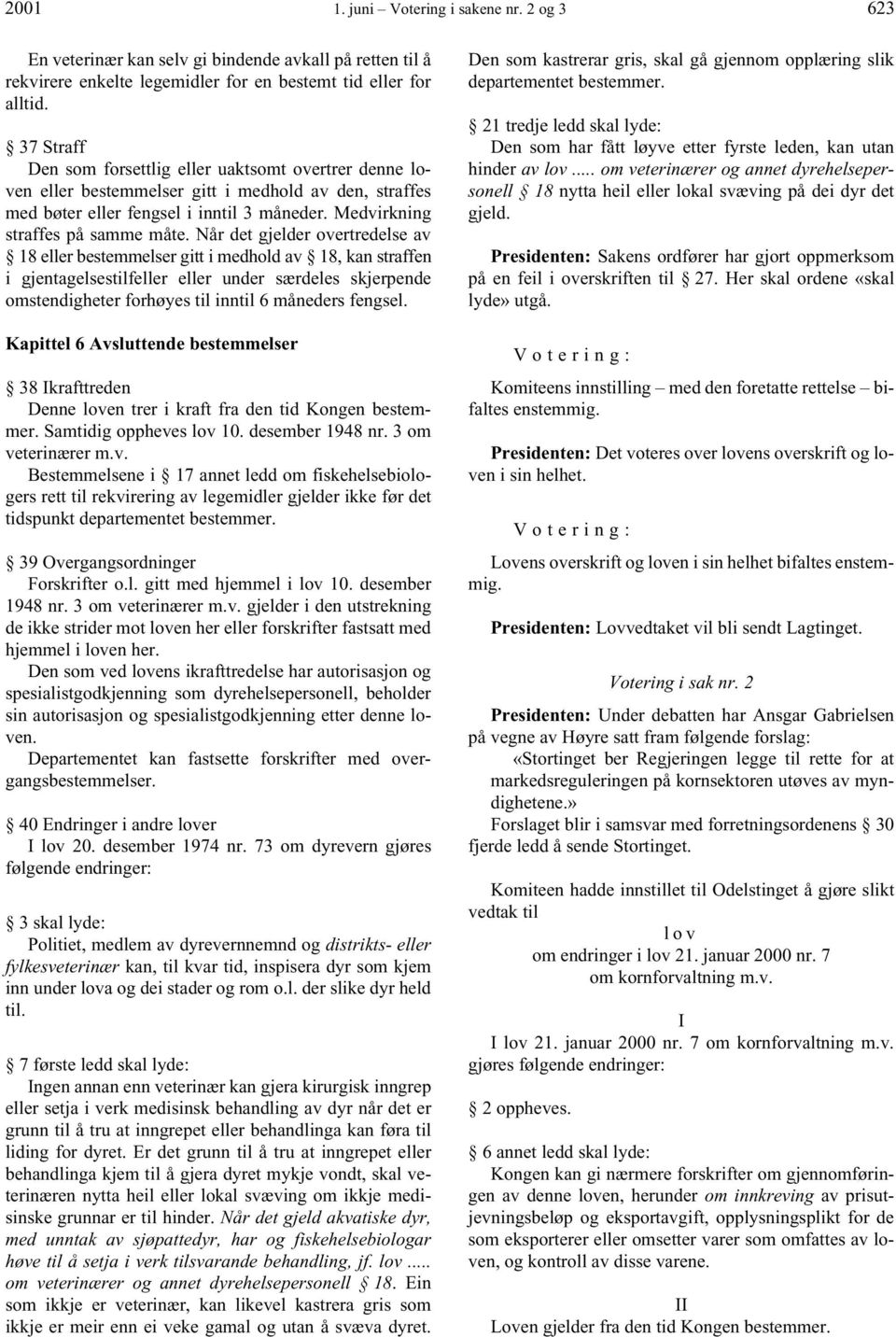 Når det gjelder overtredelse av 18 eller bestemmelser gitt i medhold av 18, kan straffen i gjentagelsestilfeller eller under særdeles skjerpende omstendigheter forhøyes til inntil 6 måneders fengsel.