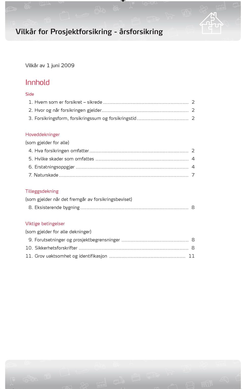 Hvilke skader som omfattes... 4 6. Erstatningsoppgjør... 4 7. Naturskade... 7 Tilleggsdekning (som gjelder når det fremgår av forsikringsbeviset) 8.