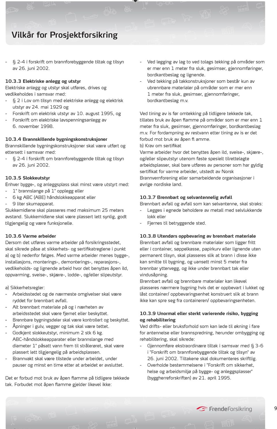mai 1929 og - Forskrift om elektrisk utstyr av 10. august 1995, og - Forskrift om elektriske lavspenningsanlegg av 6. november 1998. 10.3.