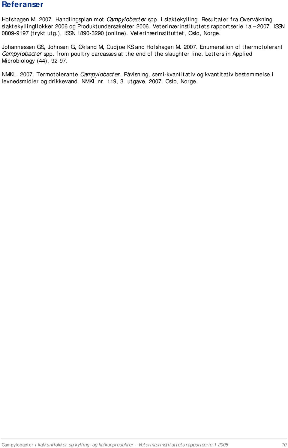 2007. Enumeration of thermotolerant Campylobacter spp. from poultry carcasses at the end of the slaughter line. Letters in Applied Microbiology (44), 92-97. NMKL. 2007. Termotolerante Campylobacter.