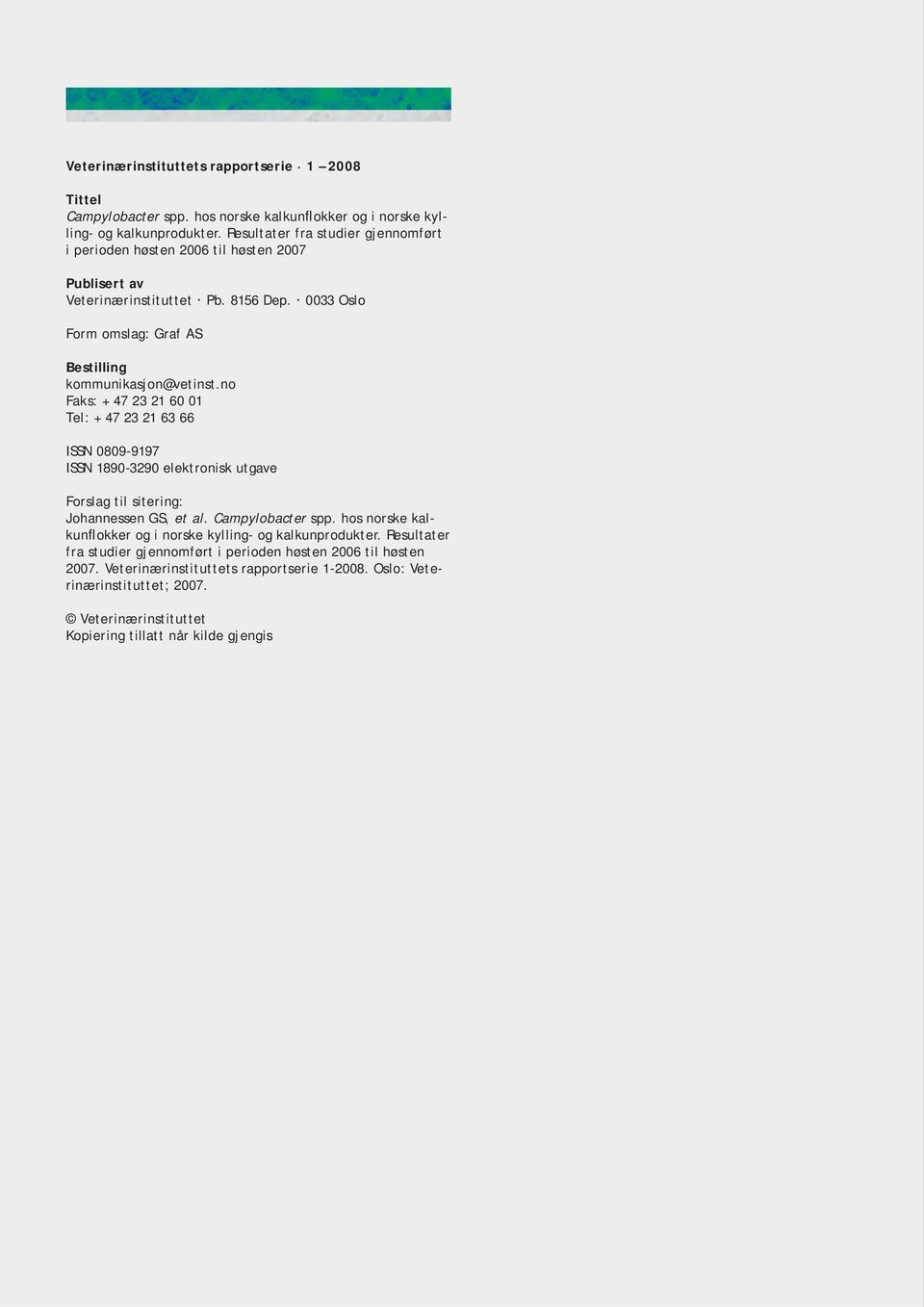 no Faks: + 47 23 21 60 01 Tel: + 47 23 21 63 66 ISSN 0809-9197 ISSN 1890-3290 elektronisk utgave Forslag til sitering: Johannessen GS, et al. Campylobacter spp.