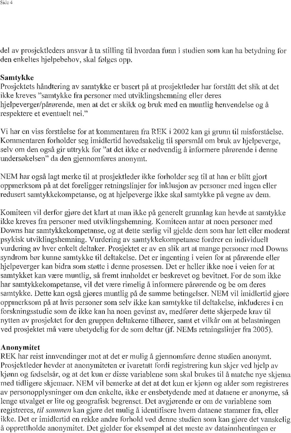 at det er skikk og bruk med en muntlig henvendelse og å respektere et eventuelt nei." Vi har en viss forståelse for at kommentaren fra REK i 2002 kan gi grunn til misforståelse.