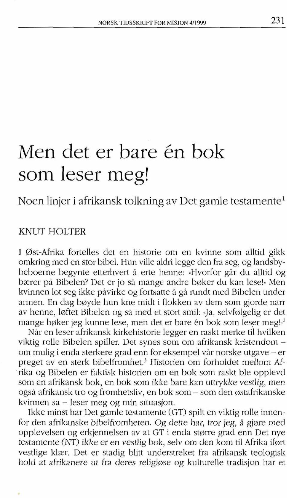 Hun ville aldri legge den fra seg, og landsbybeboerne begynte etterhvert i elte henne:,,hvorfor gir du alltid og bzrer pi Bibelen? Det er jo si mange andre bmker du kan lese!