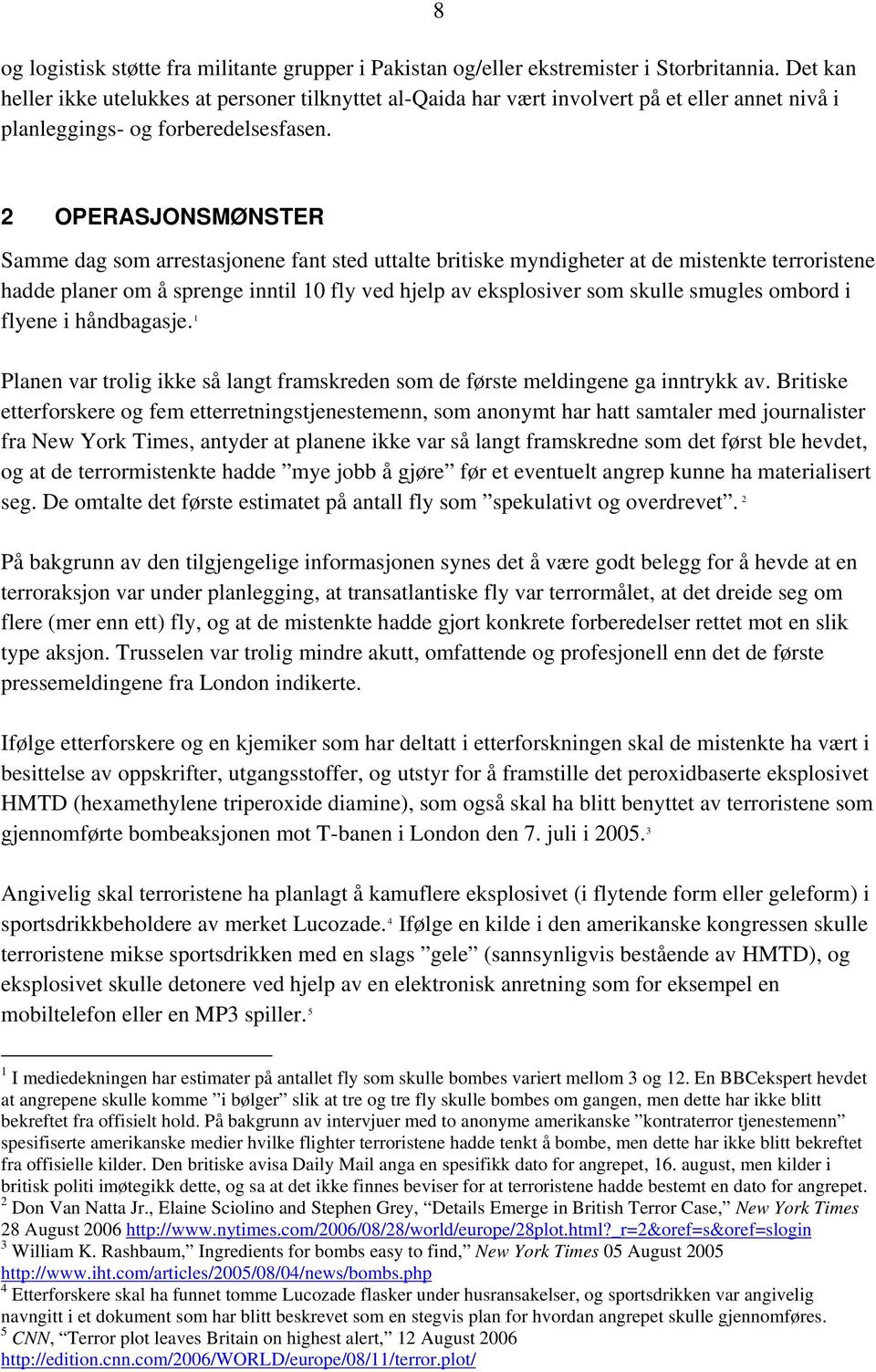 8 2 OPERASJONSMØNSTER Samme dag som arrestasjonene fant sted uttalte britiske myndigheter at de mistenkte terroristene hadde planer om å sprenge inntil 10 fly ved hjelp av eksplosiver som skulle