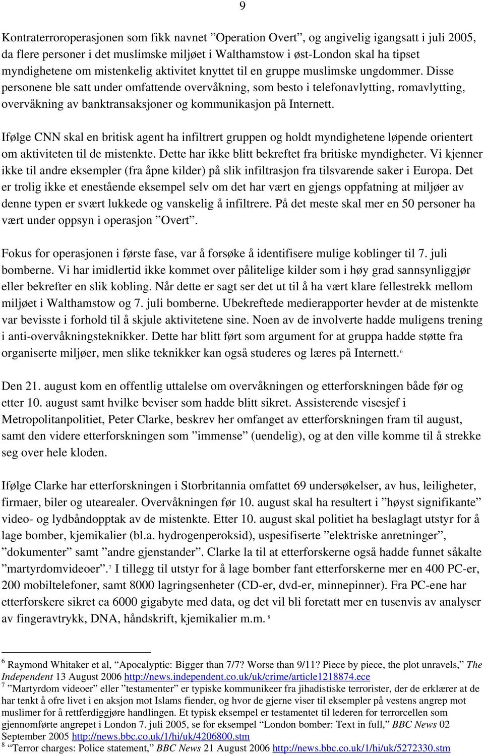 Disse personene ble satt under omfattende overvåkning, som besto i telefonavlytting, romavlytting, overvåkning av banktransaksjoner og kommunikasjon på Internett.