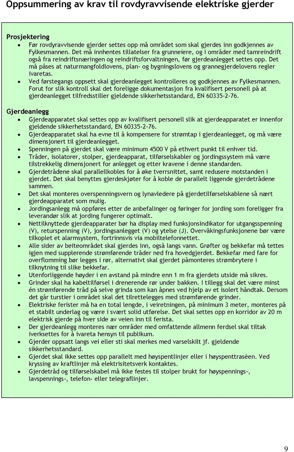 Det må påses at naturmangfoldlovens, plan- og bygningslovens og grannegjerdelovens regler ivaretas. Ved førstegangs oppsett skal gjerdeanlegget kontrolleres og godkjennes av Fylkesmannen.