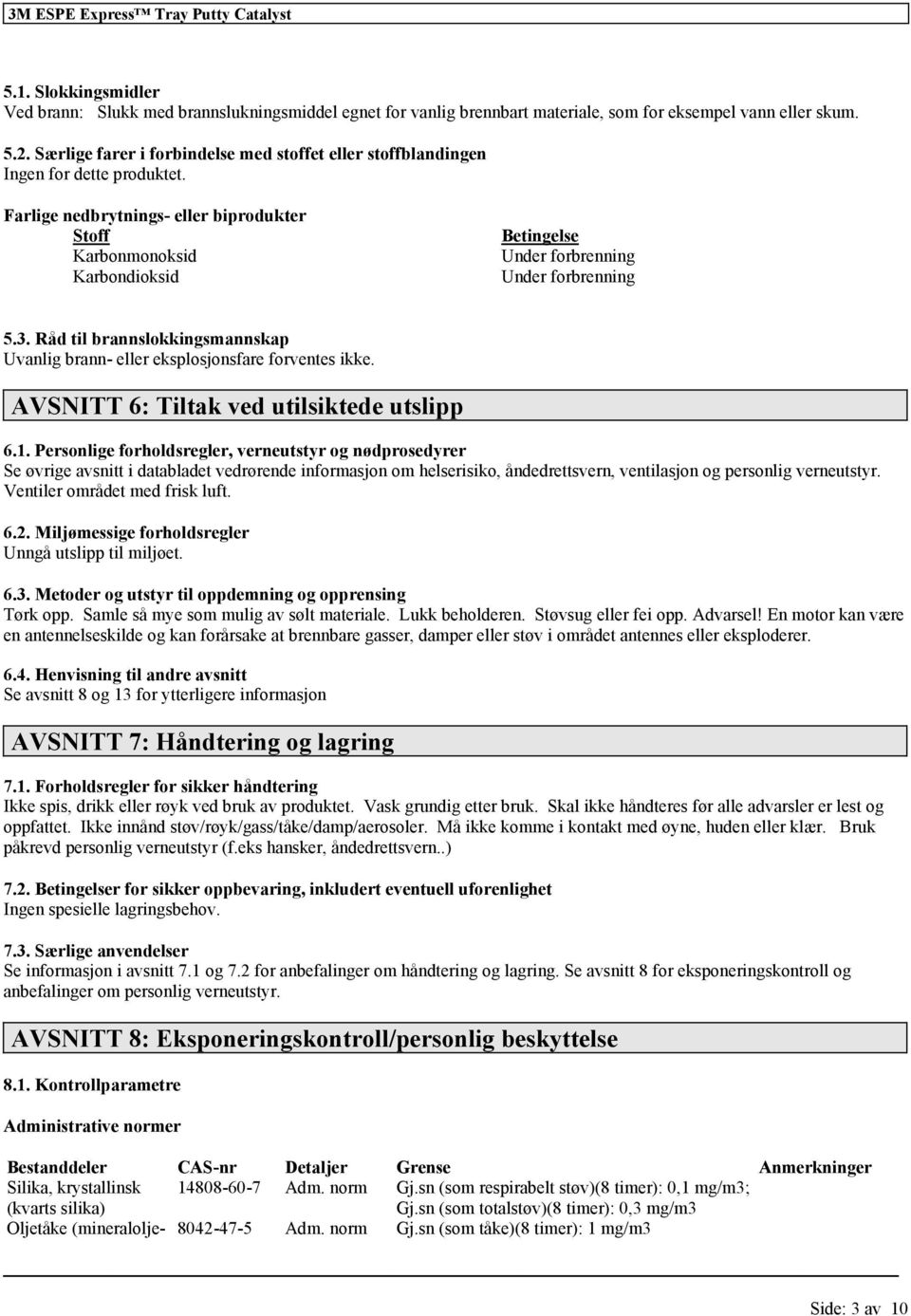 Farlige nedbrytnings- eller biprodukter Stoff Karbonmonoksid Karbondioksid Betingelse Under forbrenning Under forbrenning 5.3.