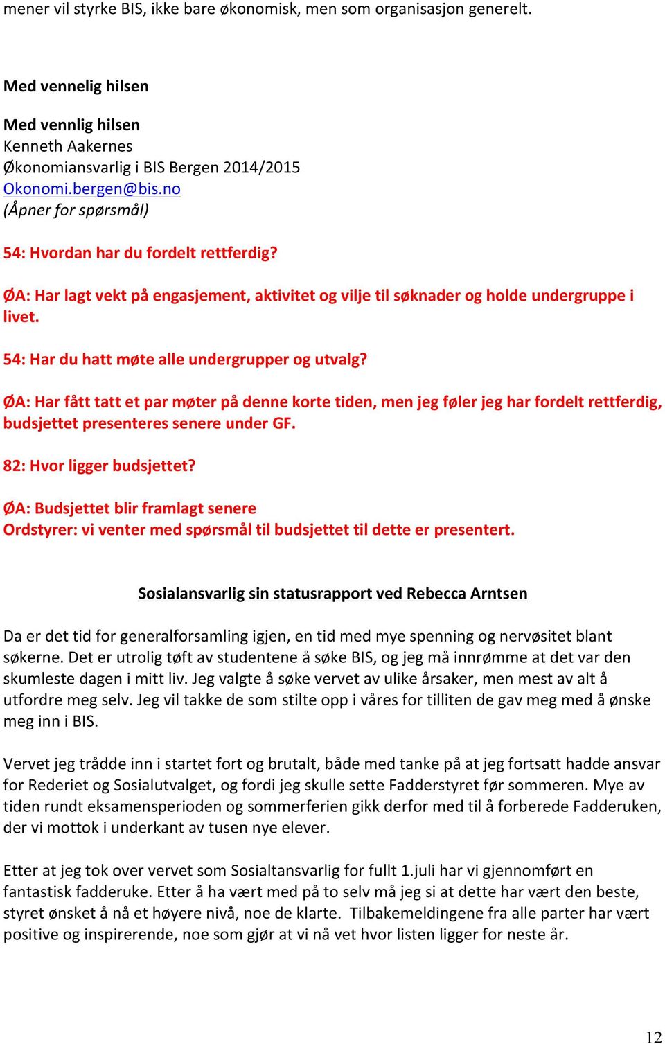 54: Har du hatt møte alle undergrupper og utvalg? ØA: Har fått tatt et par møter på denne korte tiden, men jeg føler jeg har fordelt rettferdig, budsjettet presenteres senere under GF.