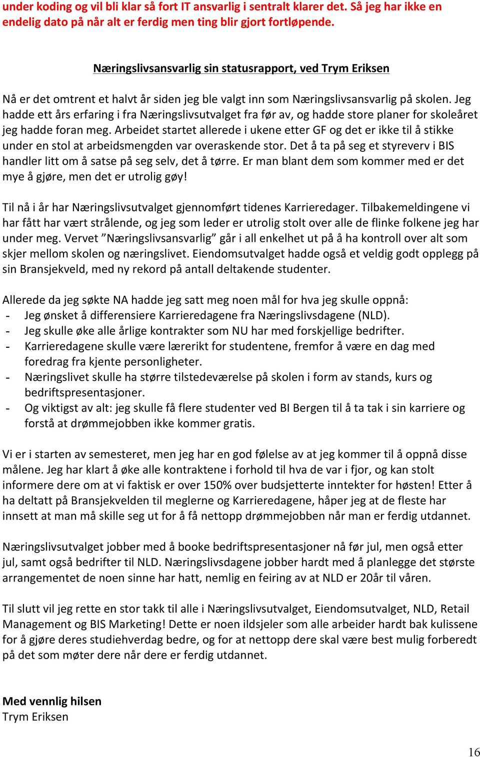 Jeg hadde ett års erfaring i fra Næringslivsutvalget fra før av, og hadde store planer for skoleåret jeg hadde foran meg.