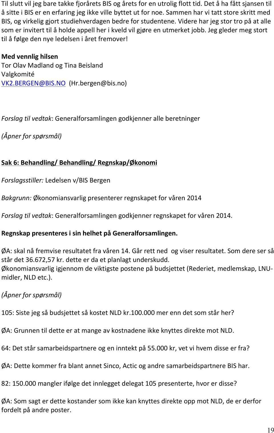 Videre har jeg stor tro på at alle som er invitert til å holde appell her i kveld vil gjøre en utmerket jobb. Jeg gleder meg stort til å følge den nye ledelsen i året fremover!