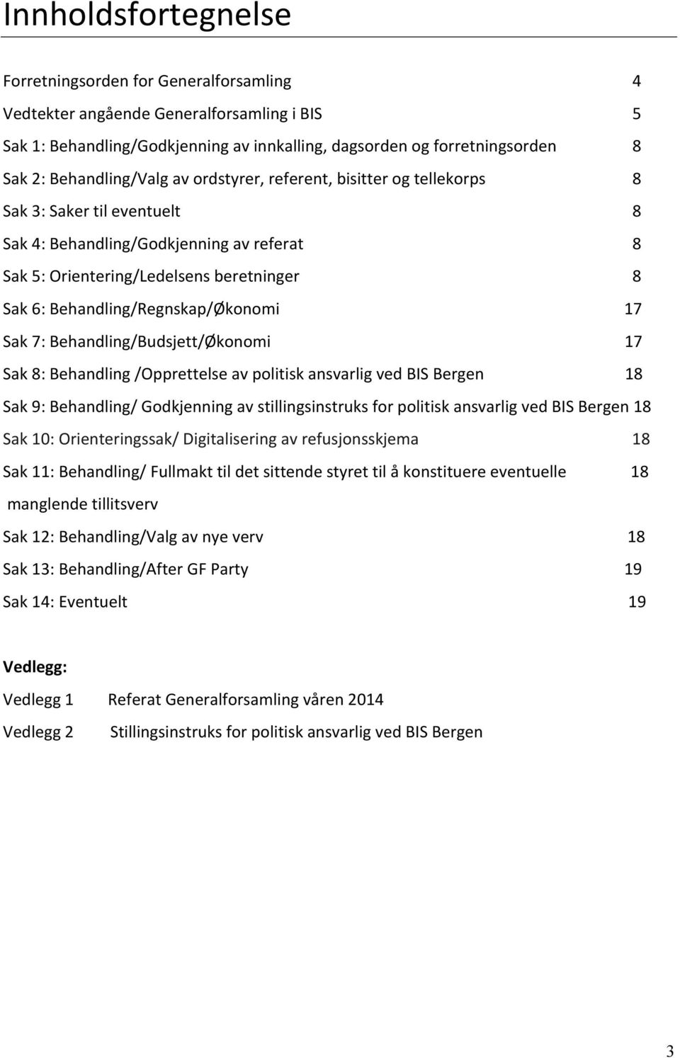 Behandling/Regnskap/Økonomi 17 Sak 7: Behandling/Budsjett/Økonomi 17 Sak 8: Behandling /Opprettelse av politisk ansvarlig ved BIS Bergen 18 Sak 9: Behandling/ Godkjenning av stillingsinstruks for