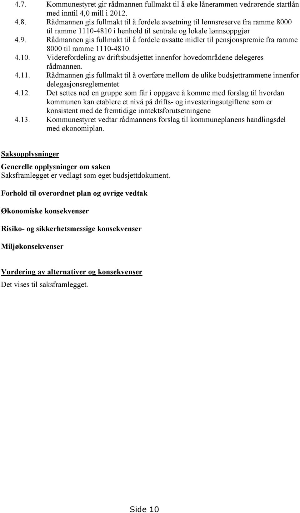 Rådmannen gis fullmakt til å fordele avsatte midler til pensjonspremie fra ramme 8000 til ramme 111