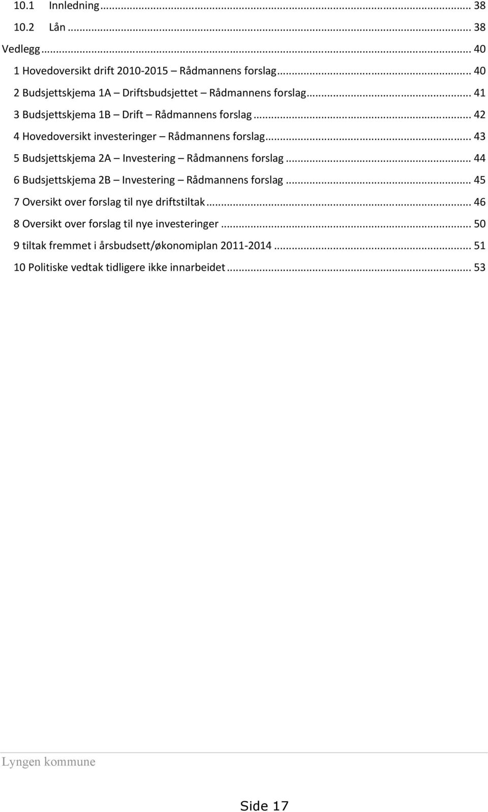 .. 42 4 Hovedoversikt investeringer Rådmannens forslag... 43 5 Budsjettskjema 2A Investering Rådmannens forslag.