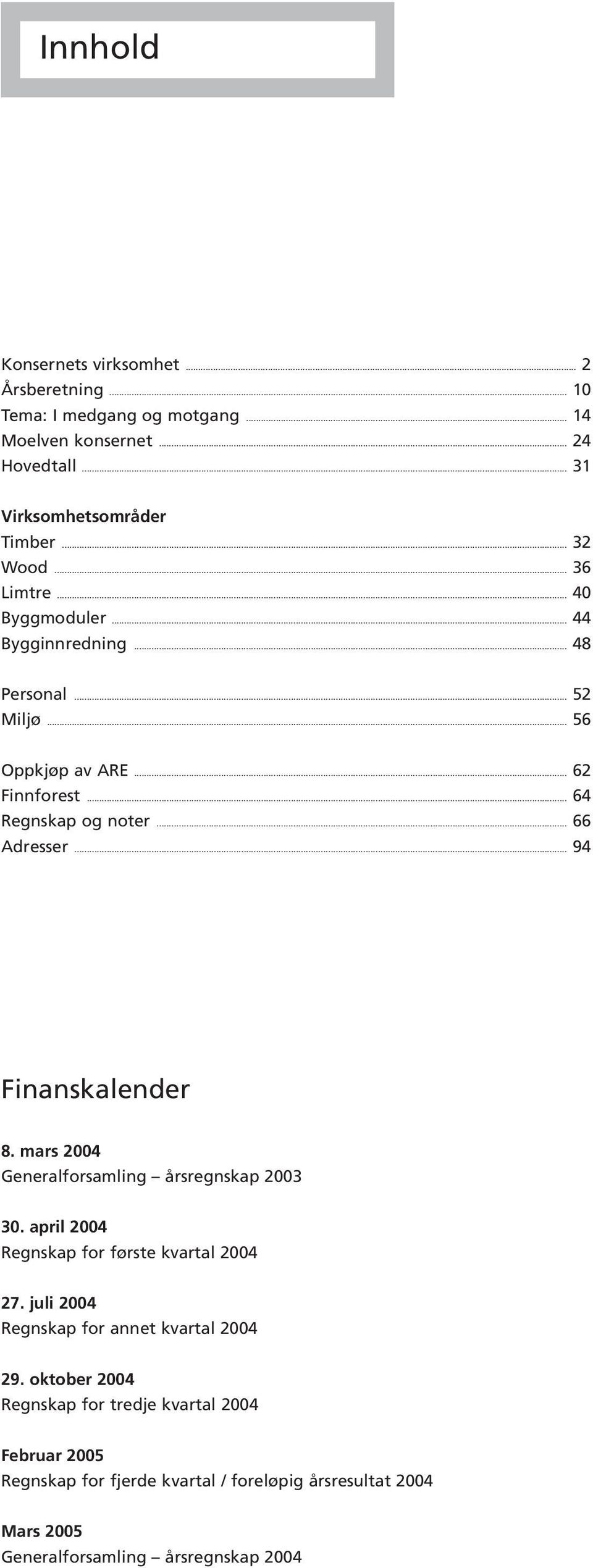 .. 94 Finanskalender 8. mars 2004 Generalforsamling årsregnskap 2003 30. april 2004 Regnskap for første kvartal 2004 27.