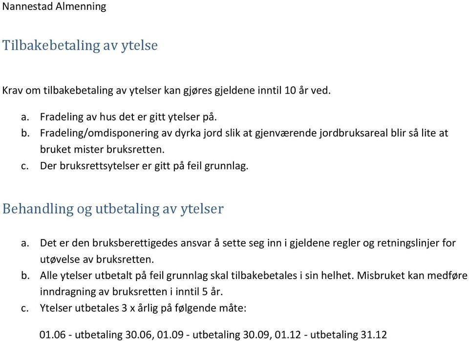 Behandling og utbetaling av ytelser a. Det er den bruksberettigedes ansvar å sette seg inn i gjeldene regler og retningslinjer for utøvelse av bruksretten. b. Alle ytelser utbetalt på feil grunnlag skal tilbakebetales i sin helhet.