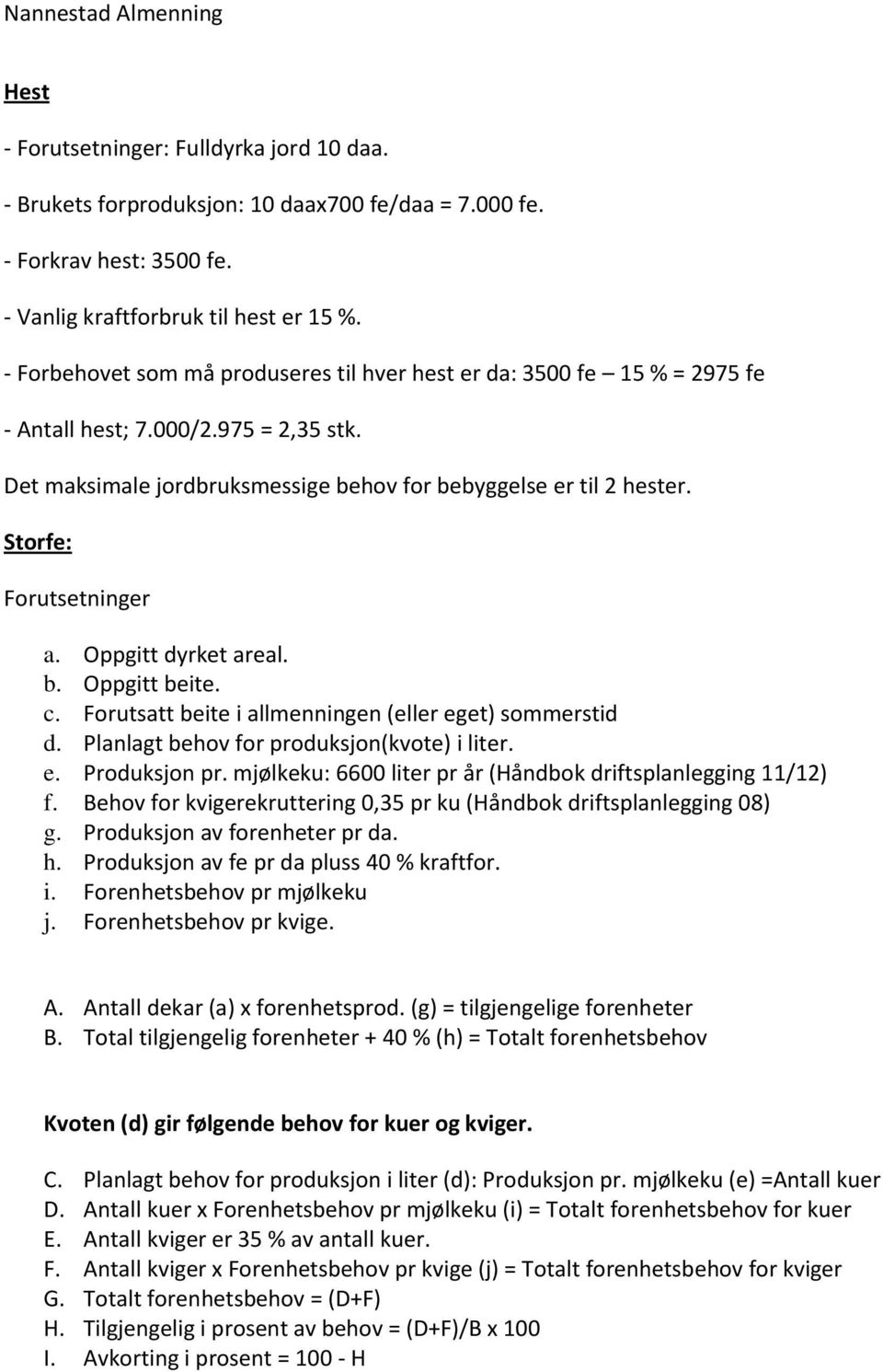 Storfe: Forutsetninger a. Oppgitt dyrket areal. b. Oppgitt beite. c. Forutsatt beite i allmenningen (eller eget) sommerstid d. Planlagt behov for produksjon(kvote) i liter. e. Produksjon pr.