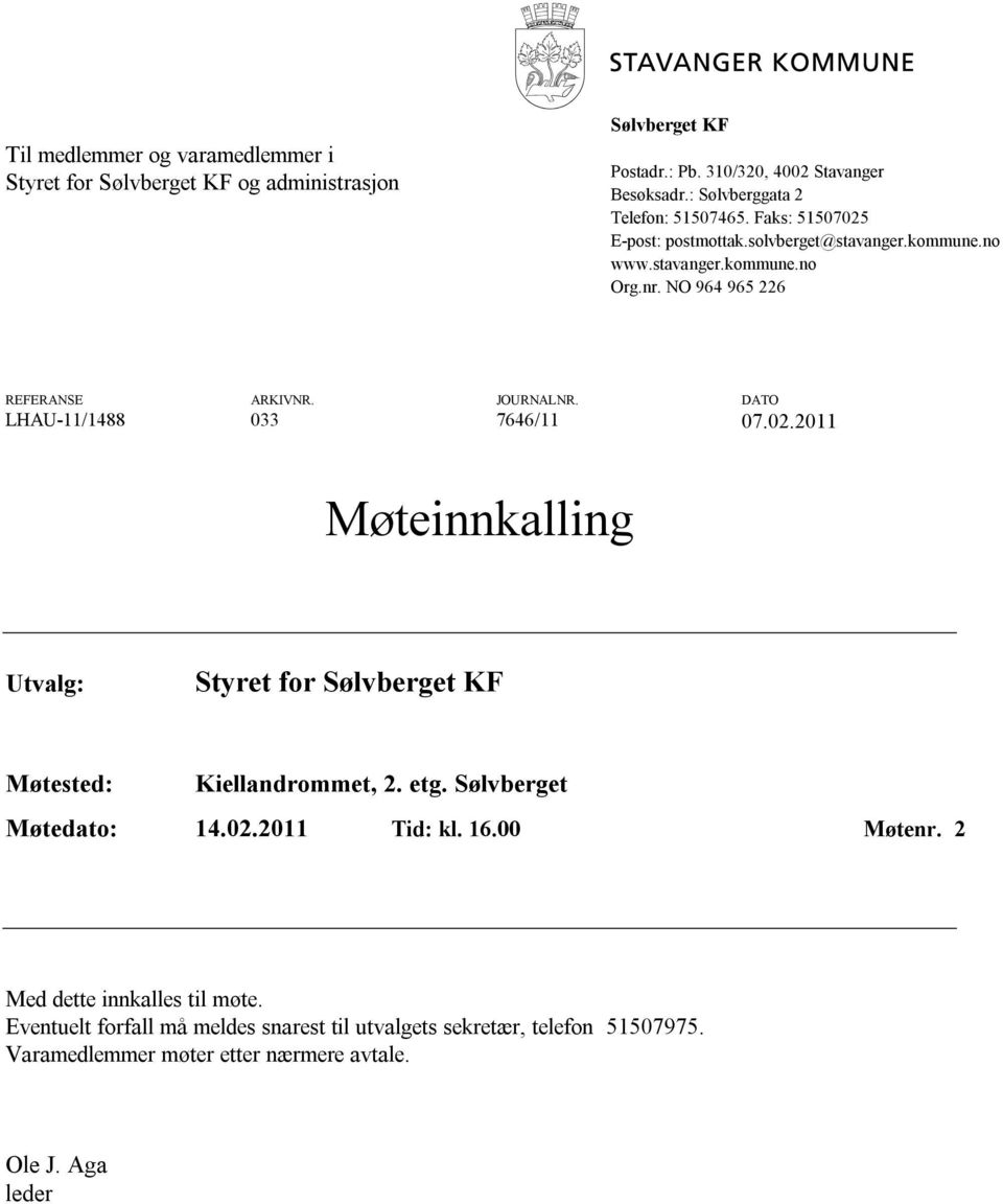 NO 964 965 226 REFERANSE ARKIVNR. JOURNALNR. DATO LHAU-11/1488 033 7646/11 07.02.2011 Møteinnkalling Utvalg: Styret for Sølvberget KF Møtested: Kiellandrommet, 2.