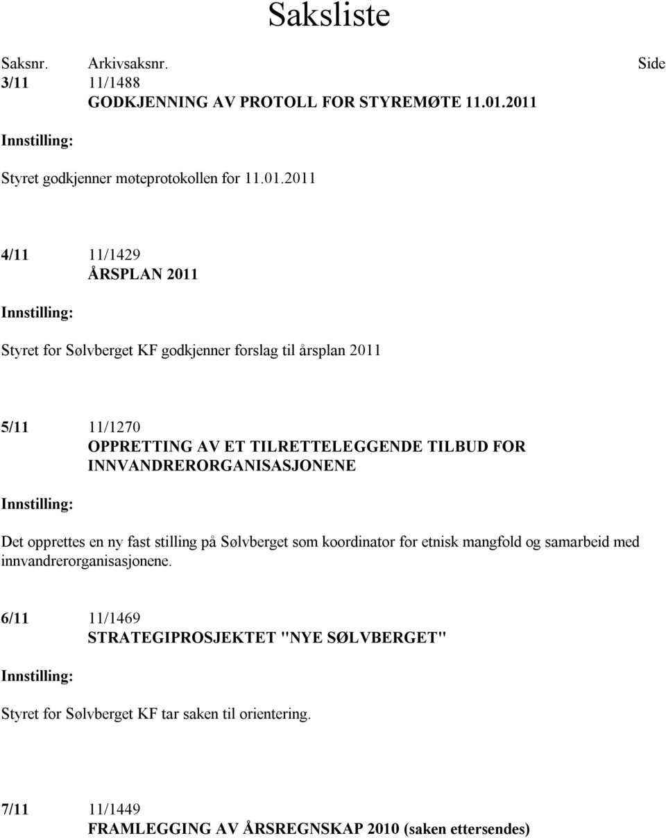 2011 5/11 11/1270 OPPRETTING AV ET TILRETTELEGGENDE TILBUD FOR INNVANDRERORGANISASJONENE Innstilling: Det opprettes en ny fast stilling på Sølvberget som koordinator