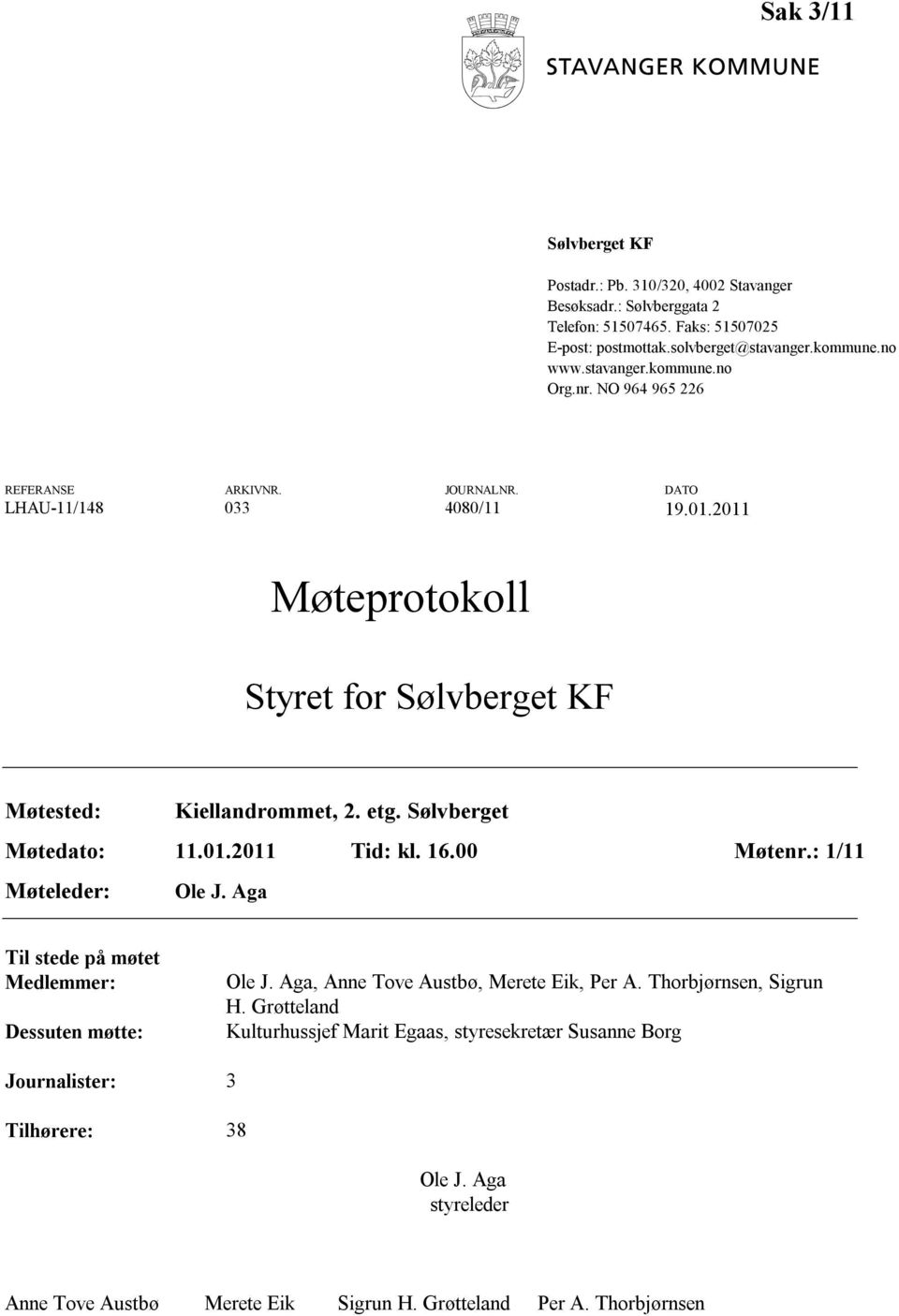 01.2011 Tid: kl. 16.00 Møtenr.: 1/11 Møteleder: Ole J. Aga Til stede på møtet Medlemmer: Dessuten møtte: Journalister: Ole J. Aga, Anne Tove Austbø, Merete Eik, Per A.