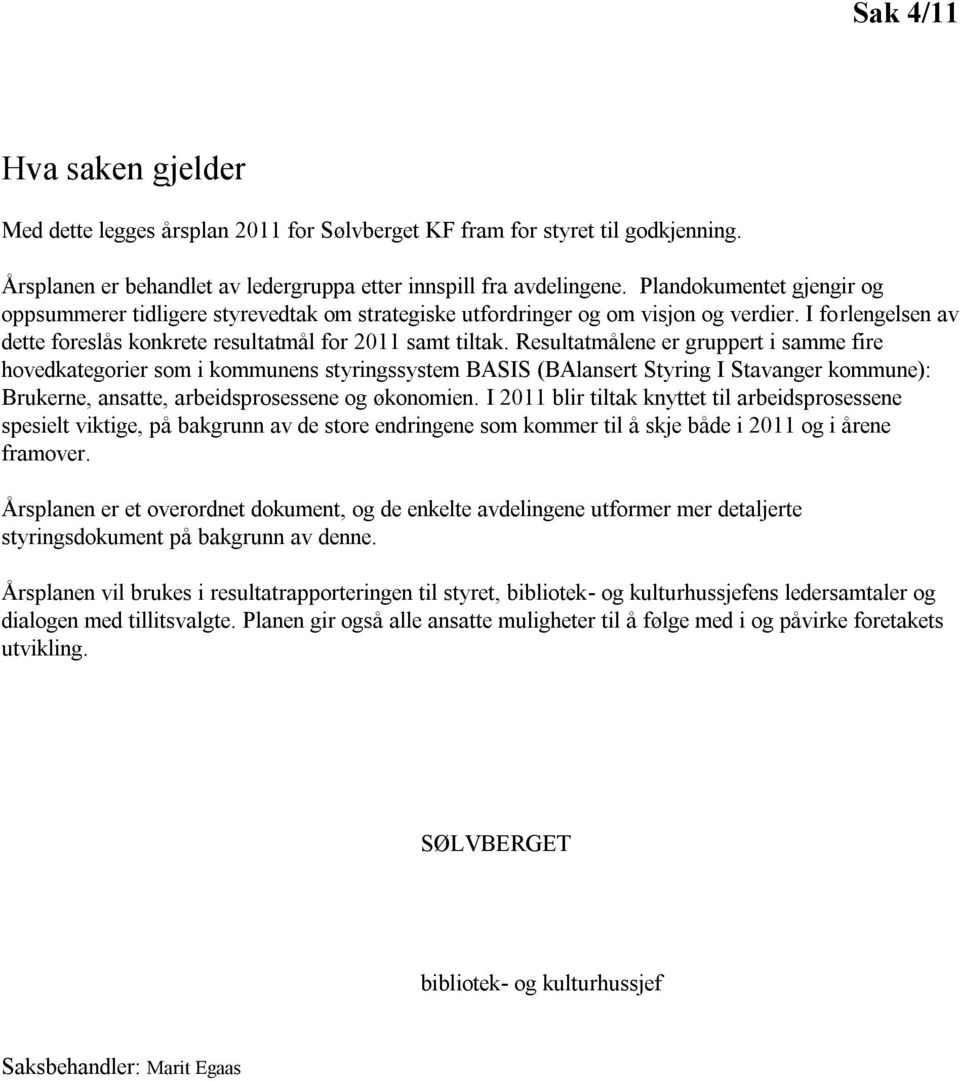 Resultatmålene er gruppert i samme fire hovedkategorier som i kommunens styringssystem BASIS (BAlansert Styring I Stavanger kommune): Brukerne, ansatte, arbeidsprosessene og økonomien.