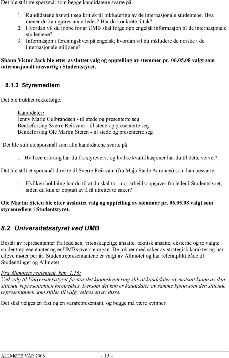 Informasjon i foreningslivet på engelsk; hvordan vil du inkludere de norske i de internasjonale miljøene? Shaun Victor Jack ble etter avsluttet valg og opptelling av stemmer pr. 06.05.