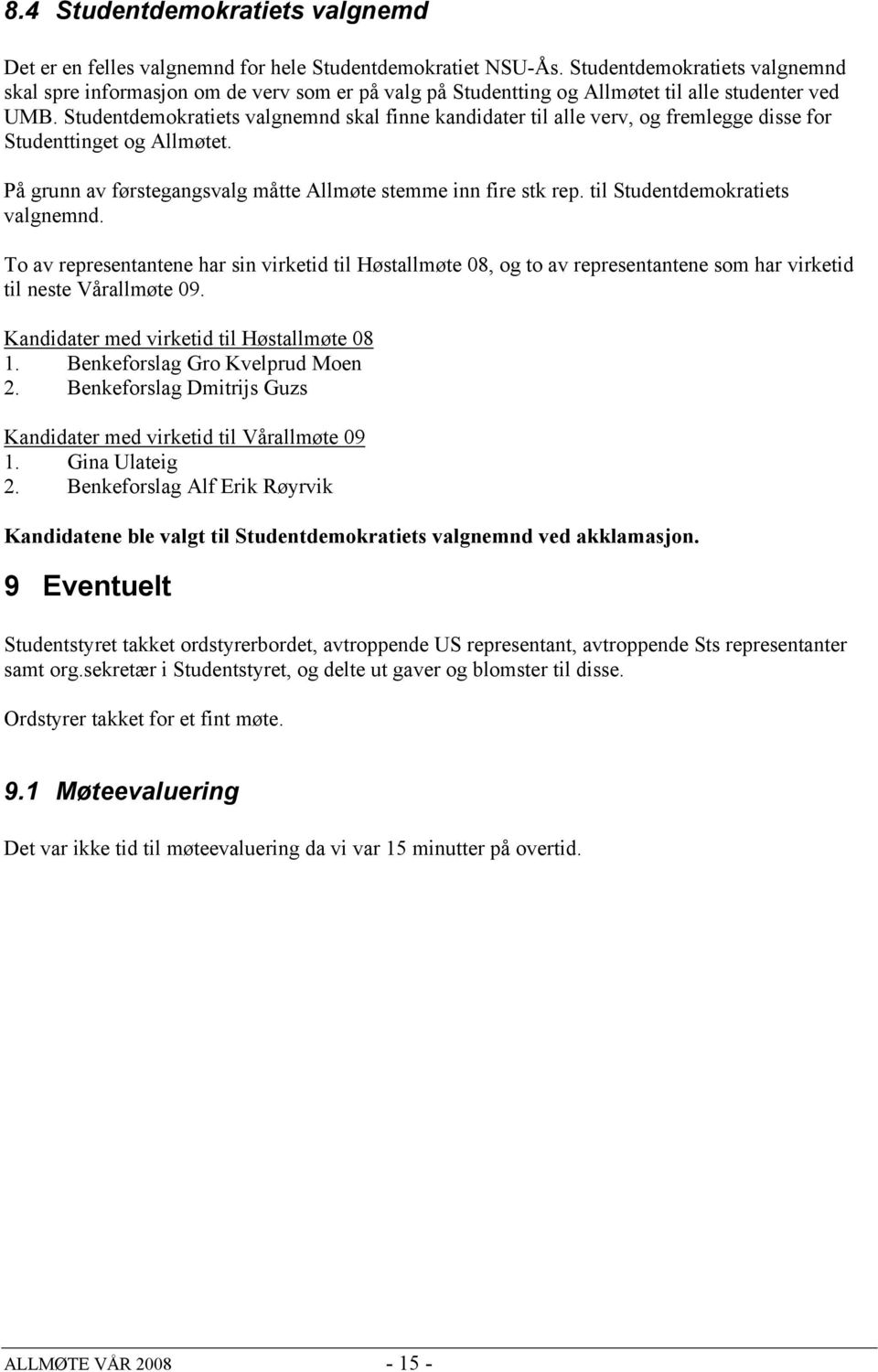 Studentdemokratiets valgnemnd skal finne kandidater til alle verv, og fremlegge disse for Studenttinget og Allmøtet. På grunn av førstegangsvalg måtte Allmøte stemme inn fire stk rep.