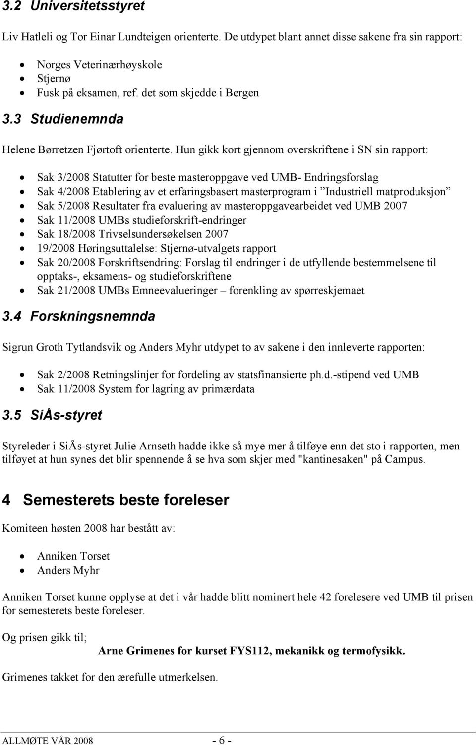 Hun gikk kort gjennom overskriftene i SN sin rapport: Sak 3/2008 Statutter for beste masteroppgave ved UMB- Endringsforslag Sak 4/2008 Etablering av et erfaringsbasert masterprogram i Industriell