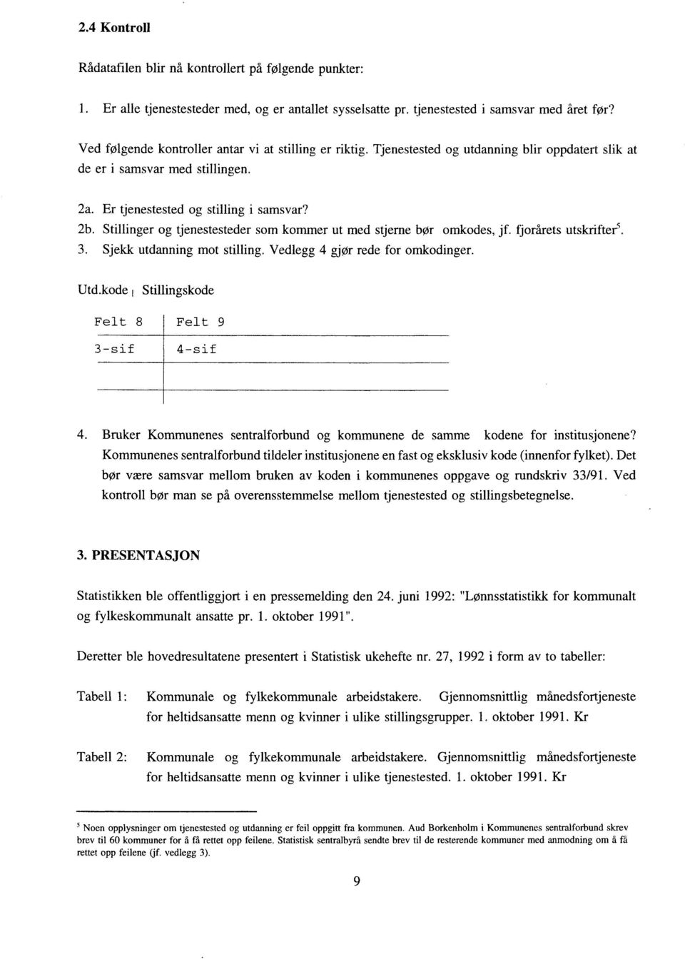 Stillinger og tjenestesteder som kommer ut med stjerne bør omkodes, jf. fjorårets utskrifter. 3. Sjekk utdanning mot stilling. Vedlegg 4 gjør rede for omkodinger. Utd.