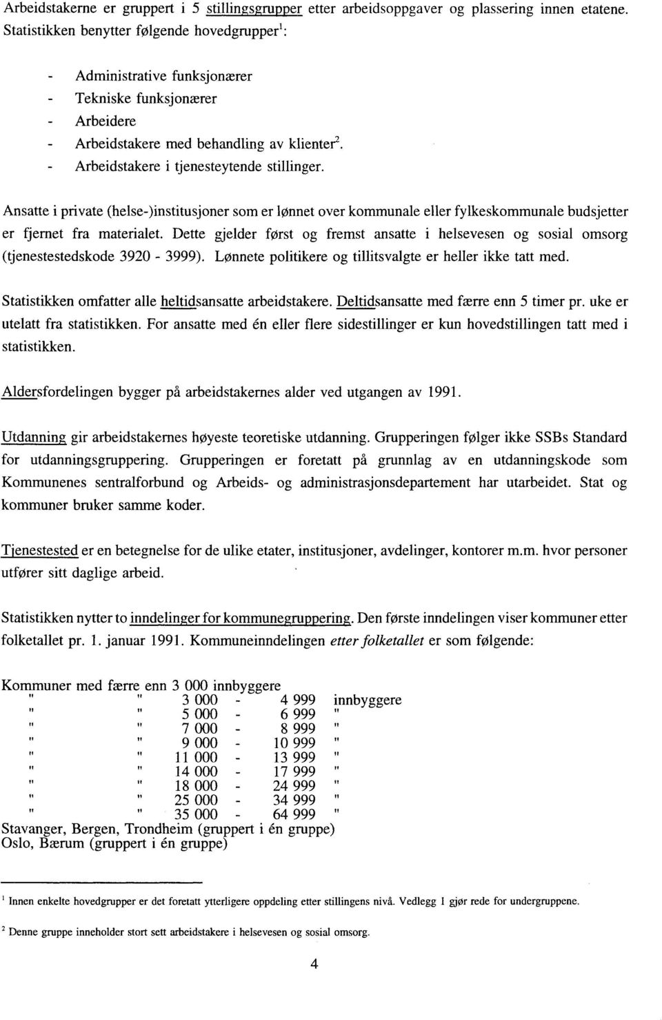 Ansatte i private (helse-)institusjoner som er lønnet over kommunale eller fylkeskommunale budsjetter er fjernet fra materialet.