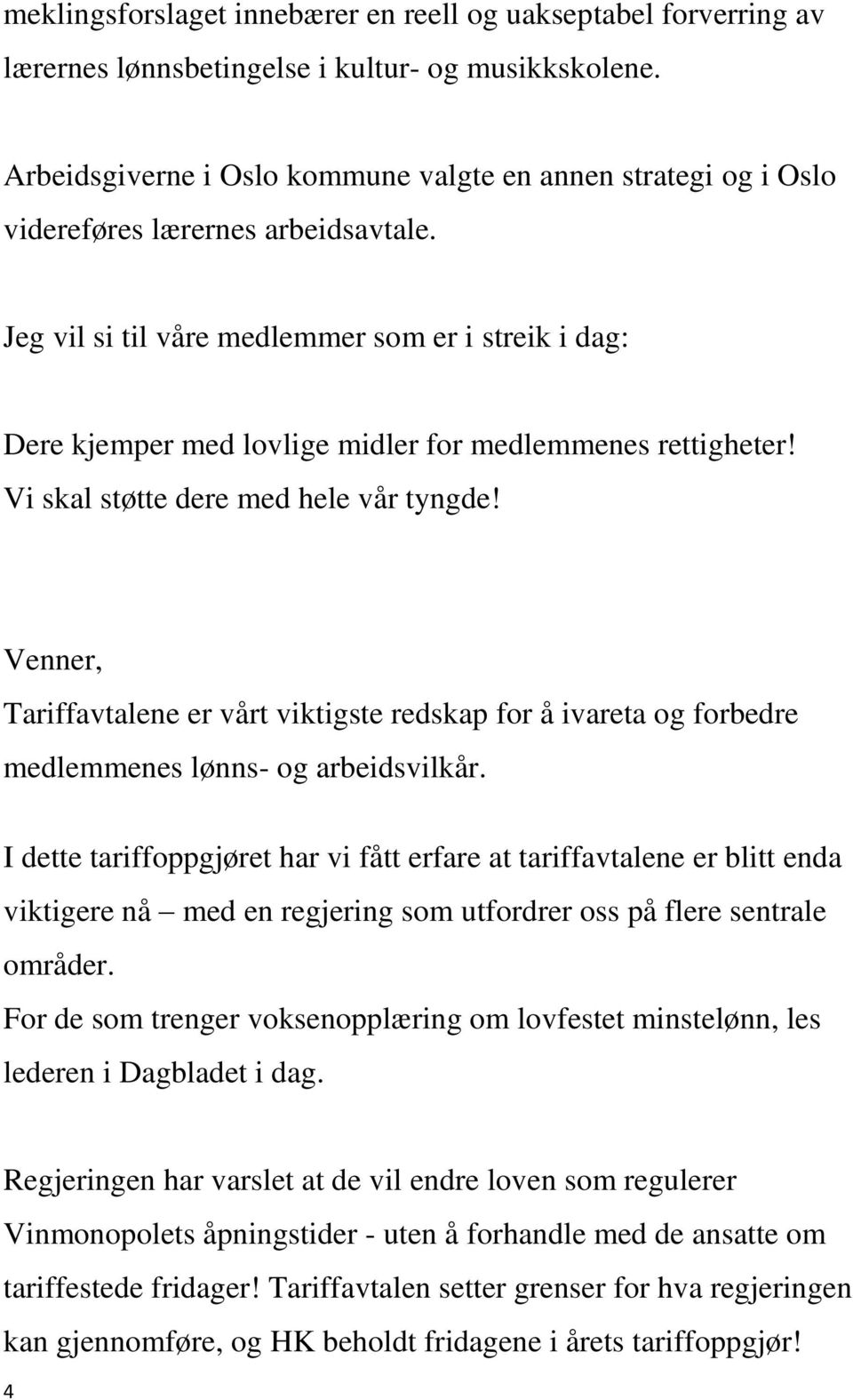 Jeg vil si til våre medlemmer som er i streik i dag: Dere kjemper med lovlige midler for medlemmenes rettigheter! Vi skal støtte dere med hele vår tyngde!