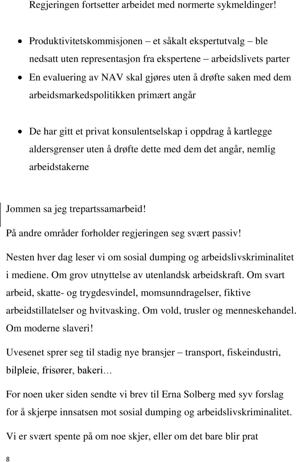 arbeidsmarkedspolitikken primært angår De har gitt et privat konsulentselskap i oppdrag å kartlegge aldersgrenser uten å drøfte dette med dem det angår, nemlig arbeidstakerne Jommen sa jeg