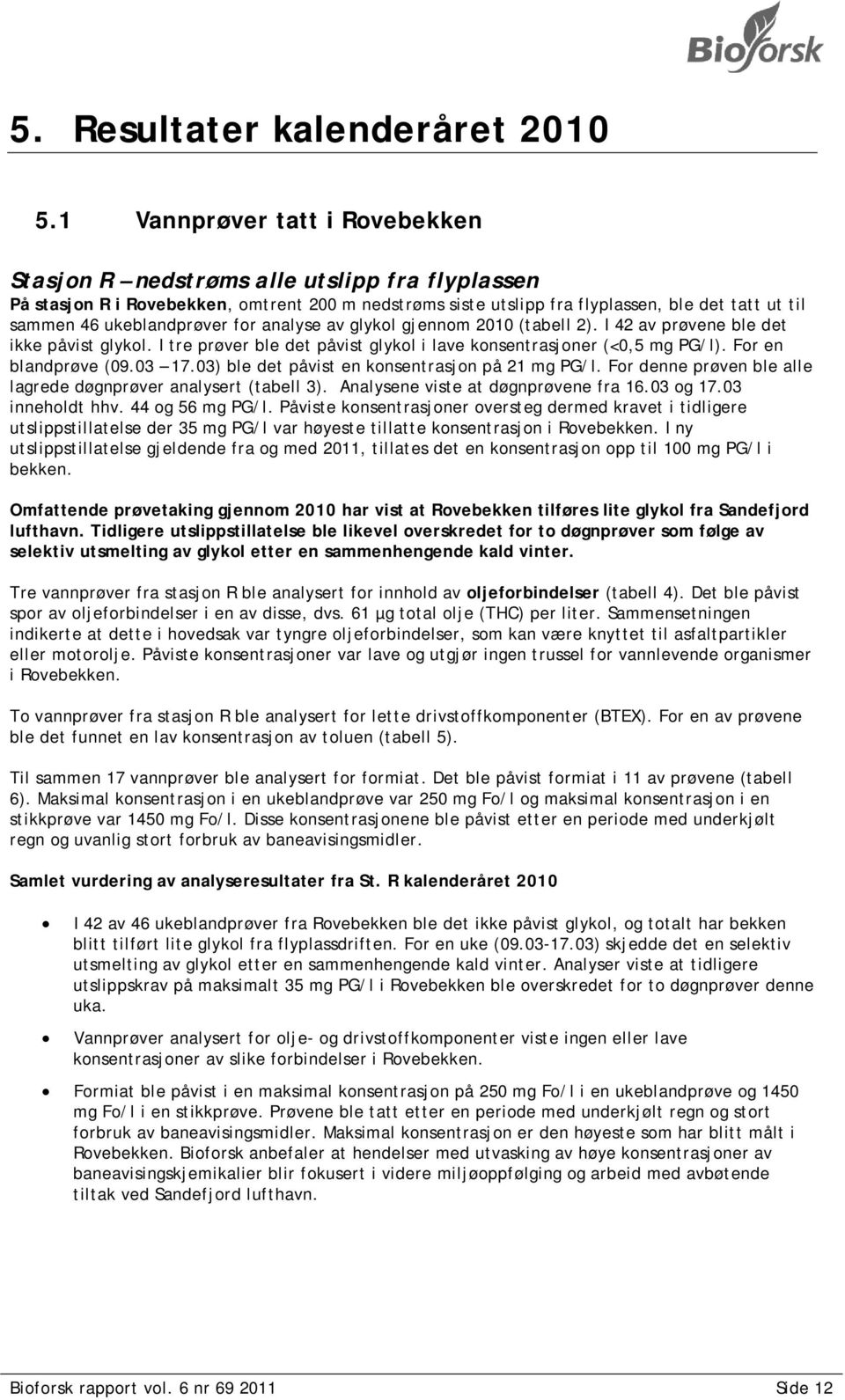 ukeblandprøver for analyse av glykol gjennom 2010 (tabell 2). I 42 av prøvene ble det ikke påvist glykol. I tre prøver ble det påvist glykol i lave konsentrasjoner (<0,5 mg PG/l).