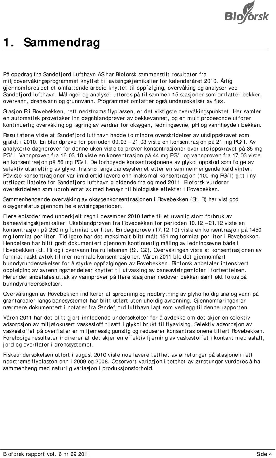 Målinger og analyser utføres på til sammen 15 stasjoner som omfatter bekker, overvann, drensvann og grunnvann. Programmet omfatter også undersøkelser av fisk.