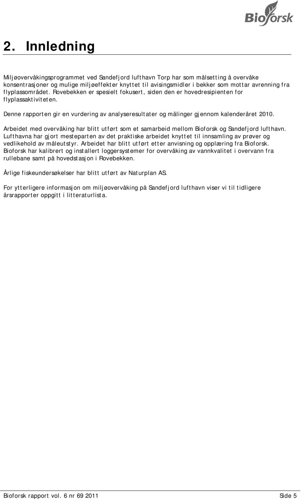 Denne rapporten gir en vurdering av analyseresultater og målinger gjennom kalenderåret 2010. Arbeidet med overvåking har blitt utført som et samarbeid mellom Bioforsk og Sandefjord lufthavn.