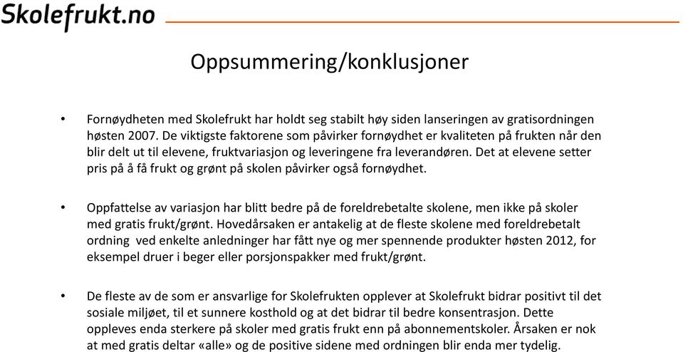 Det at elevene setter pris på å få frukt og grønt på skolen påvirker også fornøydhet. Oppfattelse av variasjon har blitt bedre på de foreldrebetalte skolene, men ikke på skoler med gratis frukt/grønt.