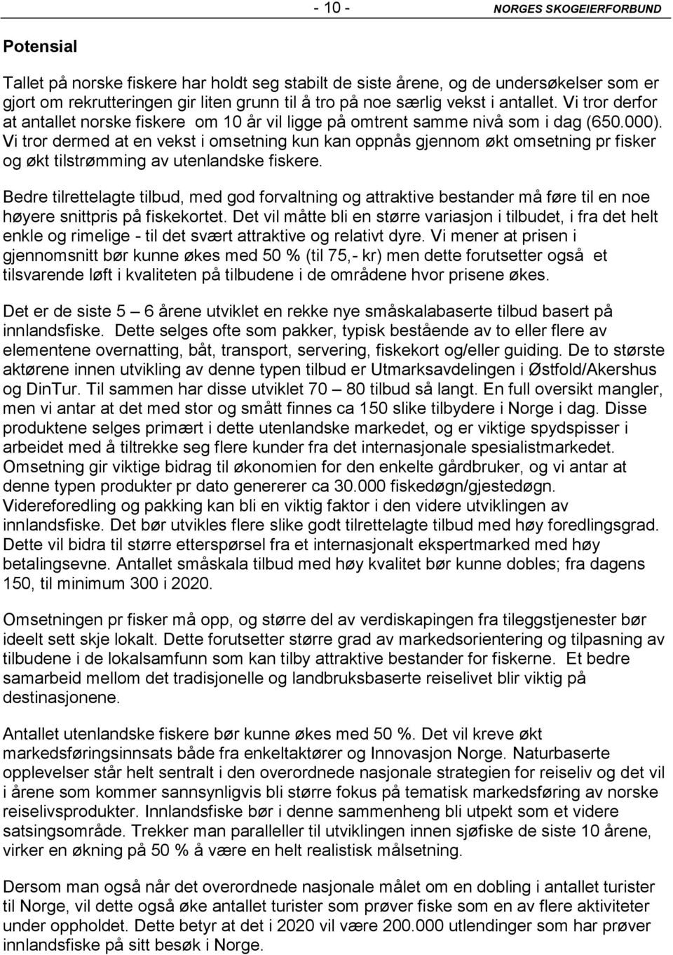 Vi tror dermed at en vekst i omsetning kun kan oppnås gjennom økt omsetning pr fisker og økt tilstrømming av utenlandske fiskere.